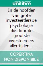 In de hoofden van grote investeerdersDe psychologie die door de grootste investeerders aller tijden wordt gebruikt door middel van aforismen, biografieën, citaten en opera's. E-book. Formato EPUB ebook di Stefano Calicchio