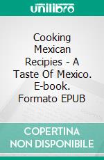 Cooking Mexican Recipies - A Taste Of Mexico. E-book. Formato EPUB ebook di KNOWLEDGE TREASURE COLLECTION