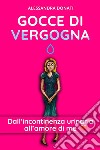 Gocce di VergognaDall’incontinenza urinaria all’amore di me. E-book. Formato EPUB ebook