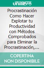 Procrastinación Como Hacer Explotar tu Productividad con Métodos Comprobados para Eliminar la Procrastinación, Pereza y la Falta de Motivación (Atajos hacia el éxito). E-book. Formato EPUB ebook di Anthony Heston