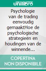 Psychologie van de trading eenvoudig gemaaktHoe de psychologische strategieën en houdingen van de winnende handelaren toe te passen om met succes online te handelen. E-book. Formato EPUB ebook di Stefano Calicchio