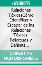 Relaciones TóxicasCómo Identificar y Escapar de las Relaciones Tóxicas, Peligrosas y Dañinas. E-book. Formato EPUB ebook di JOHN S. ROBERTS