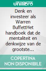 Denk en investeer als Warren BuffettHet handboek dat de mentaliteit en denkwijze van de grootste belegger aller tijden onthult. E-book. Formato EPUB