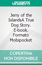 Jerry of the IslandsA True Dog Story. E-book. Formato Mobipocket ebook