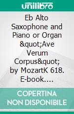 Eb Alto Saxophone and Piano or Organ &quot;Ave Verum Corpus&quot; by MozartK 618. E-book. Formato EPUB