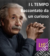 Il tempo di EinsteinRaccontato da un curioso. E-book. Formato EPUB ebook di Nazzareno Luigi Todarello