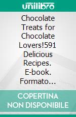 Chocolate Treats for Chocolate Lovers!591 Delicious Recipes. E-book. Formato Mobipocket ebook di Miguel Carballal