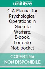 CIA Manual for Psychological Operations in Guerrilla Warfare. E-book. Formato Mobipocket ebook