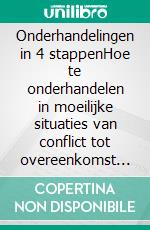 Onderhandelingen in 4 stappenHoe te onderhandelen in moeilijke situaties van conflict tot overeenkomst in het bedrijfsleven en het dagelijks leven. E-book. Formato EPUB ebook di Stefano Calicchio