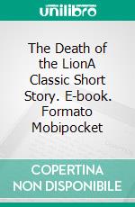 The Death of the LionA Classic Short Story. E-book. Formato PDF ebook di Henry James