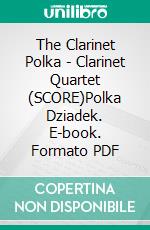 The Clarinet Polka - Clarinet Quartet (SCORE)Polka Dziadek. E-book. Formato PDF ebook di Francesco Leone