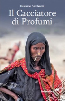 Il cacciatore di profumi. E-book. Formato EPUB ebook di Graziano Zambarda