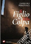 Il figlio della colpa. E-book. Formato EPUB ebook di Fabrizio Peronaci
