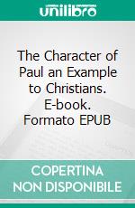 The Character of Paul an Example to Christians. E-book. Formato EPUB ebook di Jonathan Edwards