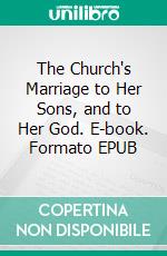 The Church's Marriage to Her Sons, and to Her God. E-book. Formato EPUB