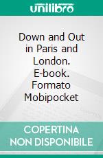 Down and Out in Paris and London. E-book. Formato Mobipocket ebook