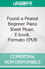 Found a Peanut Beginner Piano Sheet Music. E-book. Formato EPUB ebook di Silvertonalities