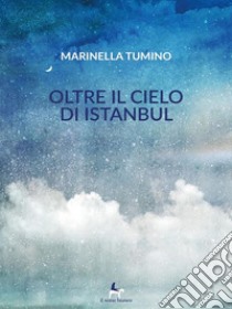 Oltre il cielo di Istanbul. E-book. Formato EPUB ebook di Marinella Tumino