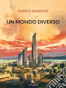 Un mondo diverso. E-book. Formato EPUB ebook di Enrico Radente