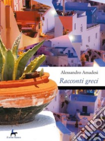 Racconti greci. E-book. Formato EPUB ebook di Alessandro Amadesi