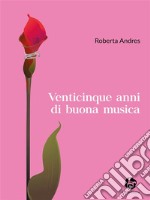 Venticinque anni di buona musica. E-book. Formato EPUB ebook