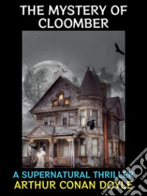 The Mystery of CloomberA Supernatural Thriller. E-book. Formato Mobipocket ebook di Arthur Conan Doyle