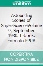 Astounding Stories of Super-ScienceVolume 9, September 1930. E-book. Formato EPUB ebook