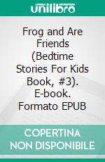 Frog and Are Friends (Bedtime Stories For Kids Book, #3). E-book. Formato EPUB ebook