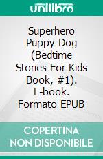 Superhero Puppy Dog (Bedtime Stories For Kids Book, #1). E-book. Formato EPUB ebook