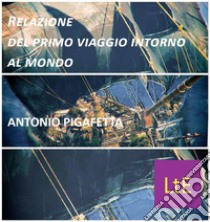 Relazione del primo viaggio intorno al mondo. E-book. Formato EPUB ebook di Antonio Pigafetta