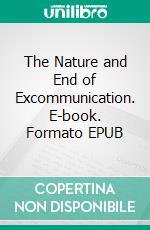 The Nature and End of Excommunication. E-book. Formato EPUB