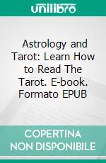  Astrology and Tarot: Learn How to Read The Tarot. E-book. Formato EPUB ebook