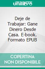 Deje de Trabajar: Gane Dinero Desde Casa. E-book. Formato EPUB ebook di Miguel Carballal