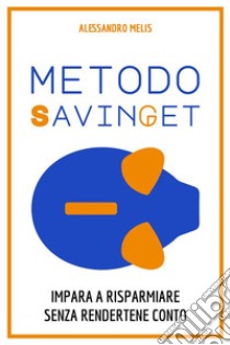 Metodo SavingetImpara a risparmiare senza rendertene conto. E-book. Formato EPUB ebook di Alessandro Melis