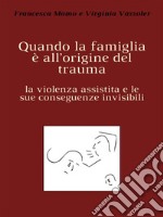 Quando la famiglia è all’origine del traumala violenza assistita e le sue conseguenze invisibili. E-book. Formato Mobipocket