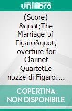 (Score) &quot;The Marriage of Figaro&quot; overture for Clarinet QuartetLe nozze di Figaro. E-book. Formato PDF