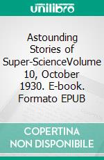 Astounding Stories of Super-ScienceVolume 10, October 1930. E-book. Formato EPUB ebook di Various