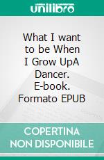 What I want to be When I Grow UpA Dancer. E-book. Formato EPUB ebook di Fishing The Star