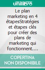 Le plan marketing en 4 étapesStratégies et étapes clés pour créer des plans de marketing qui fonctionnent. E-book. Formato EPUB ebook