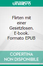 Flirten mit einer Gesetzlosen. E-book. Formato EPUB ebook