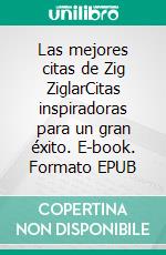 Las mejores citas de Zig ZiglarCitas inspiradoras para un gran éxito. E-book. Formato EPUB ebook