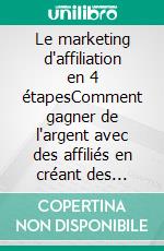 Le marketing d'affiliation en 4 étapesComment gagner de l'argent avec des affiliés en créant des systèmes commerciaux qui fonctionnent. E-book. Formato EPUB ebook