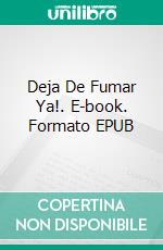 Deja De Fumar Ya!. E-book. Formato EPUB ebook di KNOWLEDGE TREASURE COLLECTION