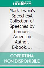 Mark Twain’s SpeechesA Collection of Speeches by Famous American Author. E-book. Formato EPUB ebook