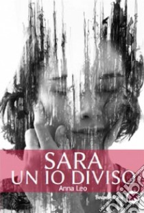 Sara un io diviso. E-book. Formato EPUB ebook di Anna Leo