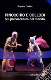 Pinocchio e Collodi sul palcoscenico del mondo. E-book. Formato EPUB ebook di Rossana Dedola