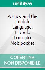 Politics and the English Language. E-book. Formato Mobipocket ebook