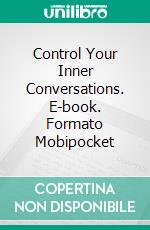 Control Your Inner Conversations. E-book. Formato Mobipocket ebook