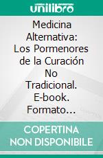 Medicina Alternativa: Los Pormenores de la Curación No Tradicional. E-book. Formato Mobipocket ebook di Miguel Carballal