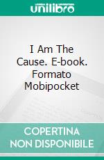 I Am The Cause. E-book. Formato Mobipocket ebook